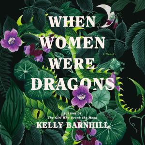 When Women Were Dragons A Novel, Kelly Barnhill