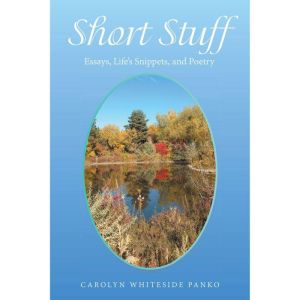 Short Stuff: Essays, Lifes Snippets, and Poetry