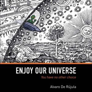 Enjoy Our Universe, Alvaro De Rujula