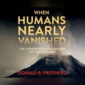 When Humans Nearly Vanished, Donald R. Prothero
