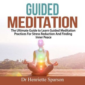 Guided Meditation The Ultimate Guide..., Dr Henriette Sparson