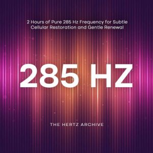 285 Hz 2 Hours of Pure 285 Hz Freque..., The Hertz Archive