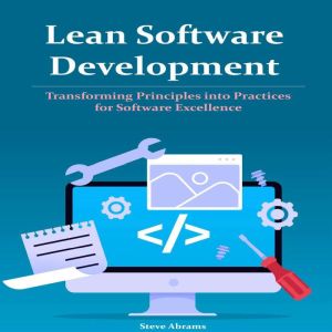 Lean Software Development: Transforming Principles into Practices for Software Excellence