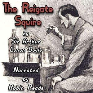 Sherlock Holmes and the Reigate Squir..., Sir Arthur Conan Doyle