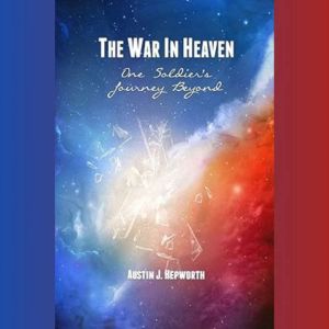 The War In Heaven: One Soldier's Journey Beyond