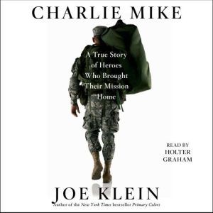 Charlie Mike A True Story of War and Finding the Way Home, Joe Klein