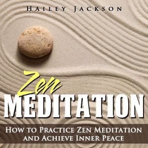 Zen Meditation How to Practice Zen M..., Hailey Jackson