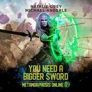 You Need a Bigger Sword: A Gamelit Fantasy RPG Novel, Natalie Grey