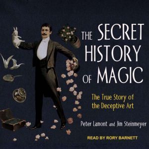 The Secret History of Magic: The True Story of a Deceptive Art, Peter Lamont