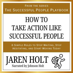 How to Take Action Like Successful Pe..., Jaren Holt