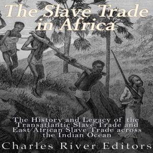 The Slave Trade in Africa The Histor..., Charles River Editors