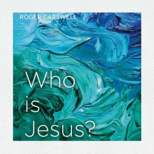 Who is Jesus?, Roger Carswell
