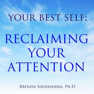 Your Best Self Reclaiming Your Atten..., Brenda Shoshanna