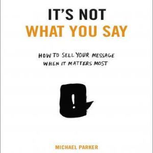 Its Not What You Say, Michael Parker