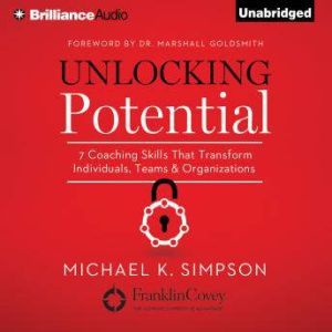 Unlocking Potential: 7 Coaching Skills That Transform Individuals, Teams, and Organizations