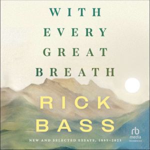 With Every Great Breath, Rick Bass