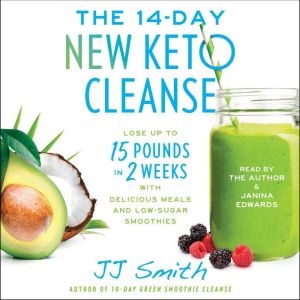 The 14-Day New Keto Cleanse Lose Up to 15 Pounds in 2 Weeks with Delicious Meals and Low-Sugar Smoothies, JJ Smith