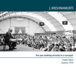 Are You Seeking Security in  a Concep..., Jiddu Krishnamurti