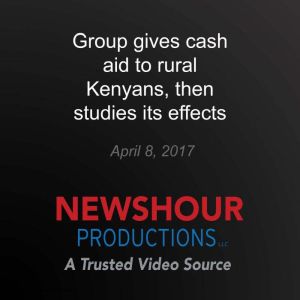 Group gives cash aid to rural Kenyans..., PBS NewsHour