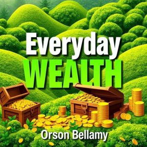 Everyday Wealth Unlocking the Secret..., Orson Bellamy