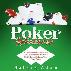 Poker Workbook: A Comprehensive Beginners Guide to Learn and Practice    EV Skills and Enhance Your Poker Game