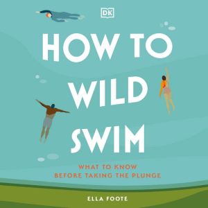 How to Wild Swim, Ella Foote
