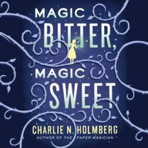 Magic Bitter, Magic Sweet, Charlie N. Holmberg