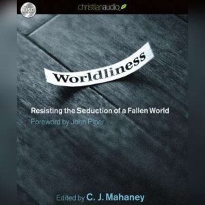 Worldliness, C. J. Mahaney