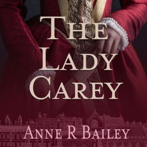 The Lady Carey, Anne R Bailey