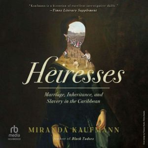 Heiresses: Marriage, Inheritance, and Slavery in the Caribbean