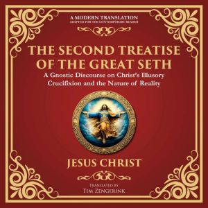 The Second Treatise of the Great Seth: Revealing the Hidden Wisdom of the Savior - A Modern Translation - Adapted for the Cont