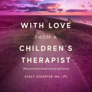 With Love from a Childrens Therapist..., Stacy Schaffer