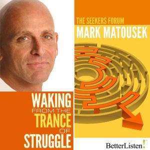 Waking from the Trance of Struggle, Mark Matousek
