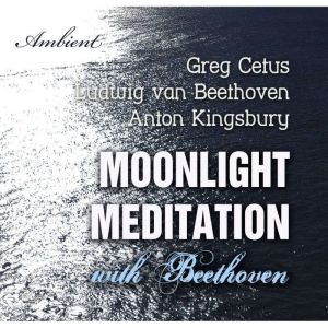 Moonlight Meditation with Beethoven, Ludwig van Beethoven