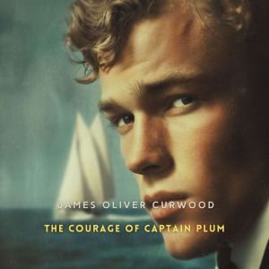The Courage of Captain Plum, James Oliver Curwood