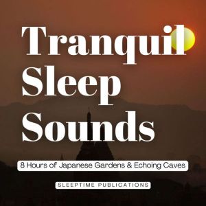 Tranquil Sleep Sounds 2 in 1: 8 Hours of Japanese Gardens & Echoing Caves