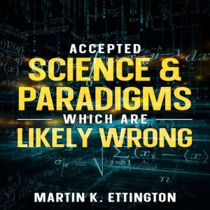 Accepted Science  Paradigms Which Ar..., Martin K. Ettington