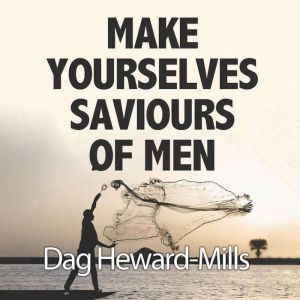 Make Yourselves Saviours of Men, Dag HewardMills