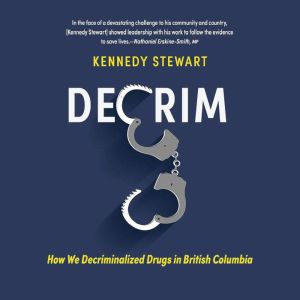 Decrim How We Decriminalized Drugs i..., Kennedy Stewart
