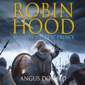 Robin Hood and the Heretic Prince, Angus Donald