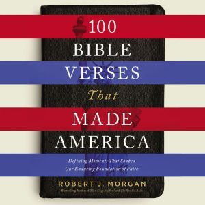100 Bible Verses That Made America, Robert Morgan