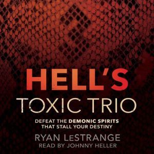Hell's Toxic Trio: Defeat the Demonic Spirits that Stall Your Destiny, Ryan LeStrange
