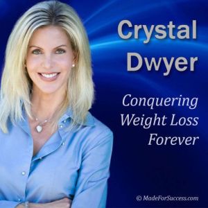 Conquering Weight Loss Forever, Crystal Dwyer