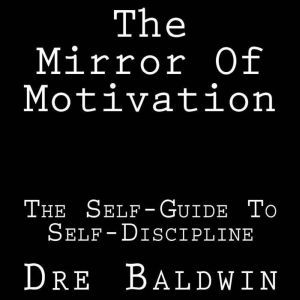 The Mirror Of Motivation, Dre Baldwin