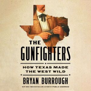 The Gunfighters: How Texas Made the West Wild