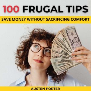 100 Frugal Tips Save Money Without S..., Austen Porter