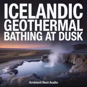 Icelandic Geothermal Bathing at Dusk, Ambient Rest Audio
