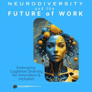 Neurodiversity and the Future of Work: Embracing Cognitive Diversity for Innovation & Inclusion