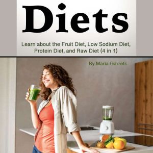 Diets: Learn about the Fruit Diet, Low Sodium Diet, Protein Diet, and Raw Diet (4 in 1)