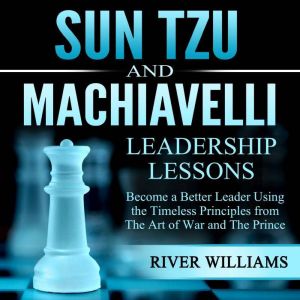 Sun Tzu and Machiavelli Leadership Le..., River Williams